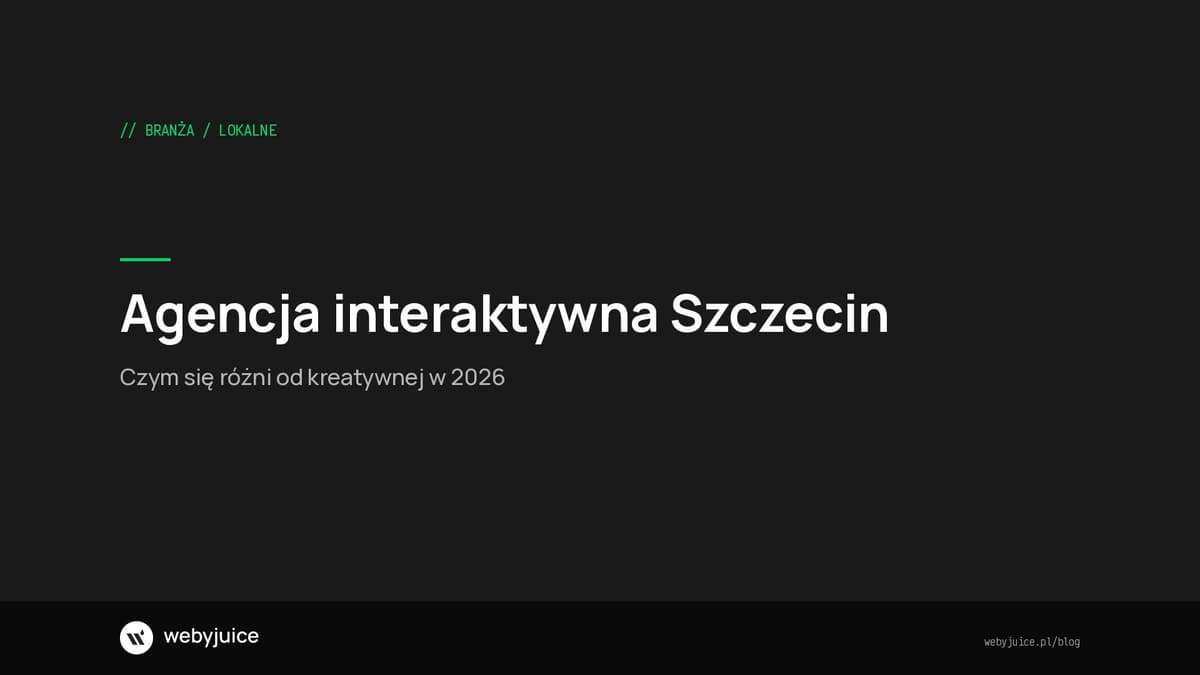 Agencja interaktywna Szczecin. Czym się różni od kreatywnej i kogo wybrać w 2026